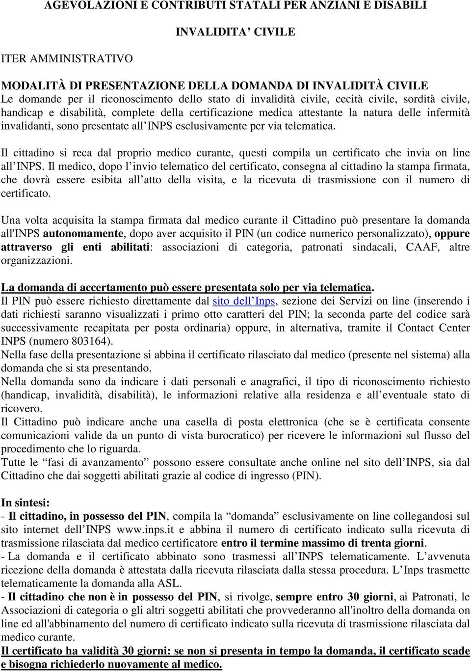 esclusivamente per via telematica. Il cittadino si reca dal proprio medico curante, questi compila un certificato che invia on line all INPS.