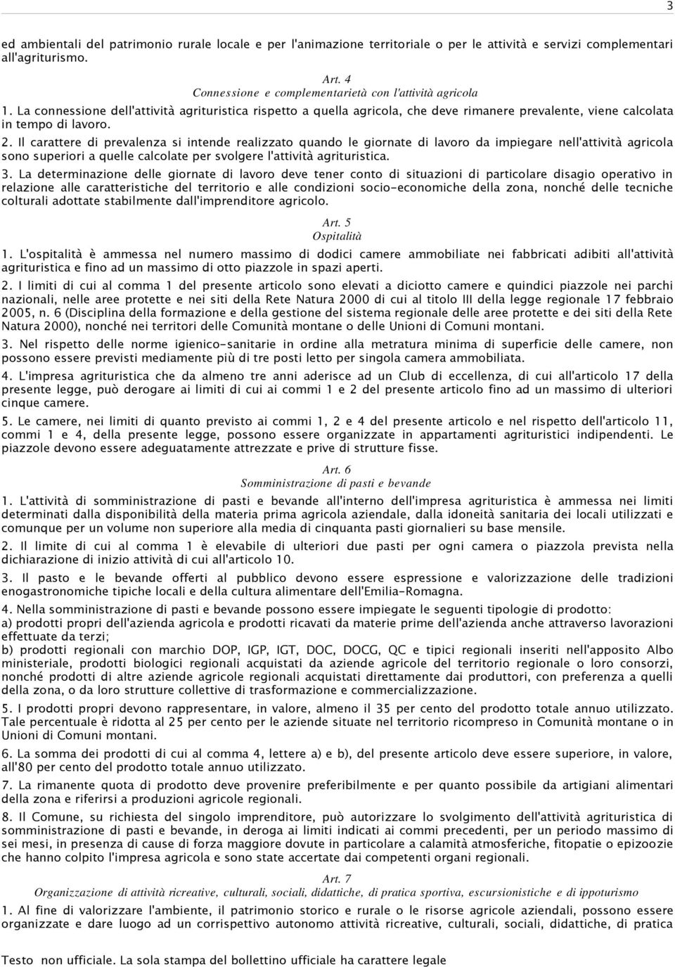 Il carattere di prevalenza si intende realizzato quando le giornate di lavoro da impiegare nell'attività agricola sono superiori a quelle calcolate per svolgere l'attività agrituristica. 3.