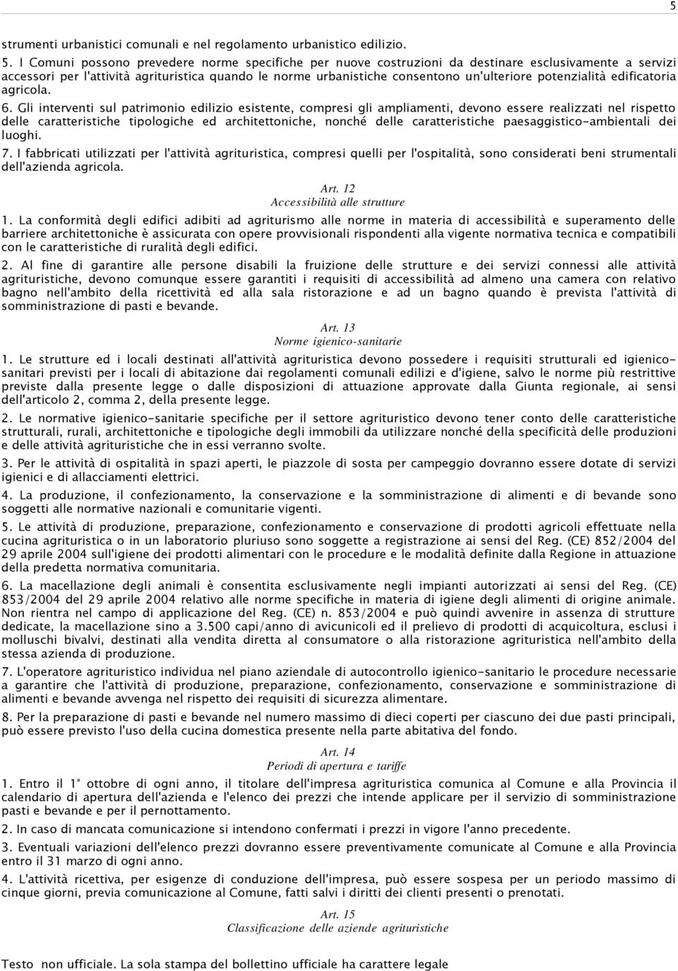 Gli interventi sul patrimonio edilizio esistente, compresi gli ampliamenti, devono essere realizzati nel rispetto delle caratteristiche tipologiche ed architettoniche, nonché delle caratteristiche