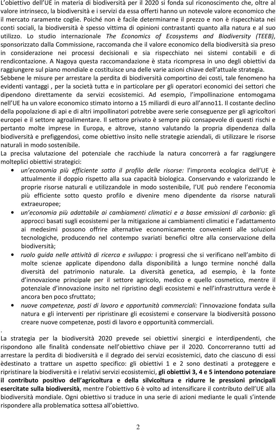 Poiché non è facile determinarne il prezzo e non è rispecchiata nei conti sociali, la biodiversità è spesso vittima di opinioni contrastanti quanto alla natura e al suo utilizzo.