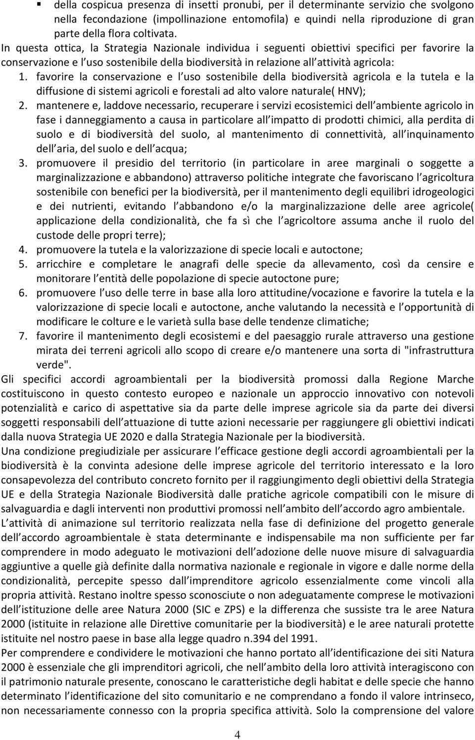 favorire la conservazione e l uso sostenibile della biodiversità agricola e la tutela e la diffusione di sistemi agricoli e forestali ad alto valore naturale( HNV); 2.