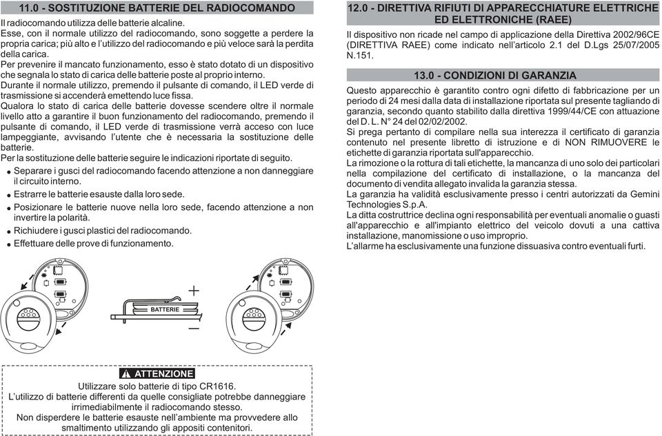 Per prevenire il mancato funzionamento, esso è stato dotato di un dispositivo che segnala lo stato di carica delle batterie poste al proprio interno.