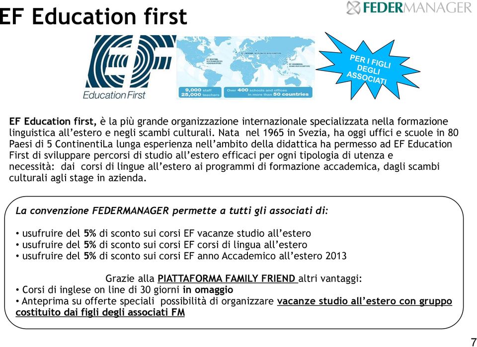 estero efficaci per ogni tipologia di utenza e necessità: dai corsi di lingue all estero ai programmi di formazione accademica, dagli scambi culturali agli stage in azienda.