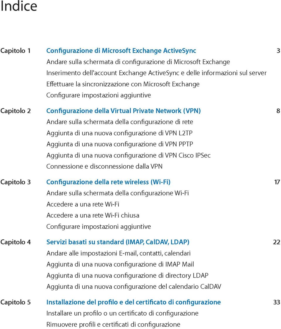 configurazione di rete Aggiunta di una nuova configurazione di VPN L2TP Aggiunta di una nuova configurazione di VPN PPTP Aggiunta di una nuova configurazione di VPN Cisco IPSec Connessione e