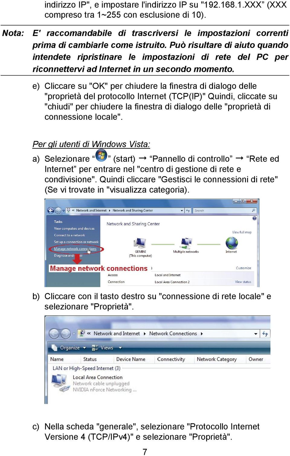 Può risultare di aiuto quando intendete ripristinare le impostazioni di rete del PC per riconnettervi ad Internet in un secondo momento.