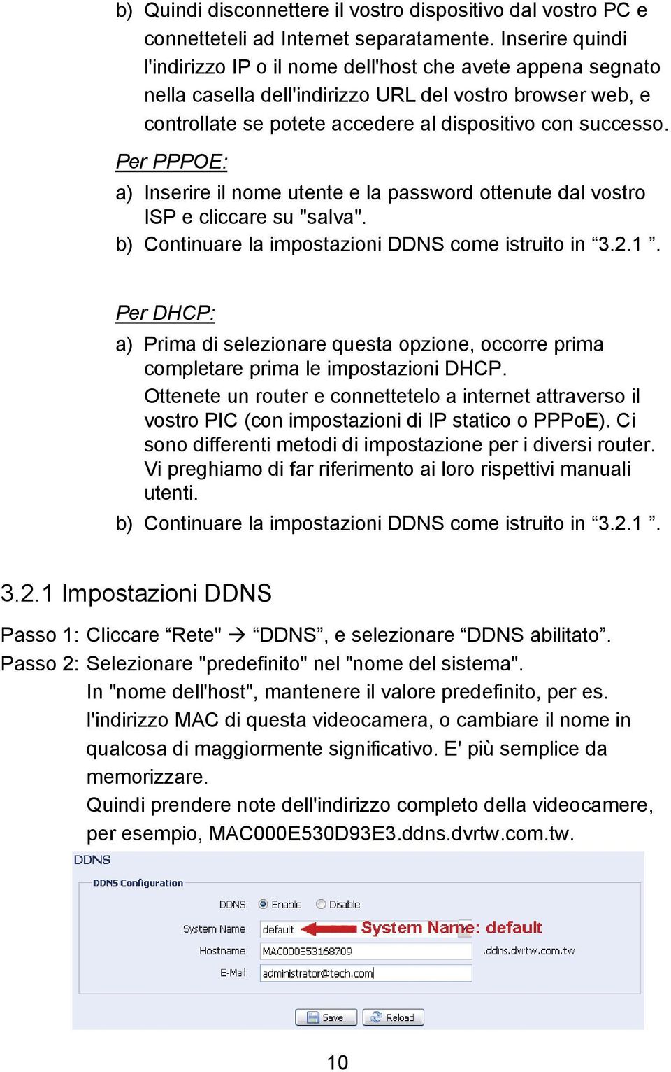 Per PPPOE: a) Inserire il nome utente e la password ottenute dal vostro ISP e cliccare su "salva". b) Continuare la impostazioni DDNS come istruito in 3.2.1.