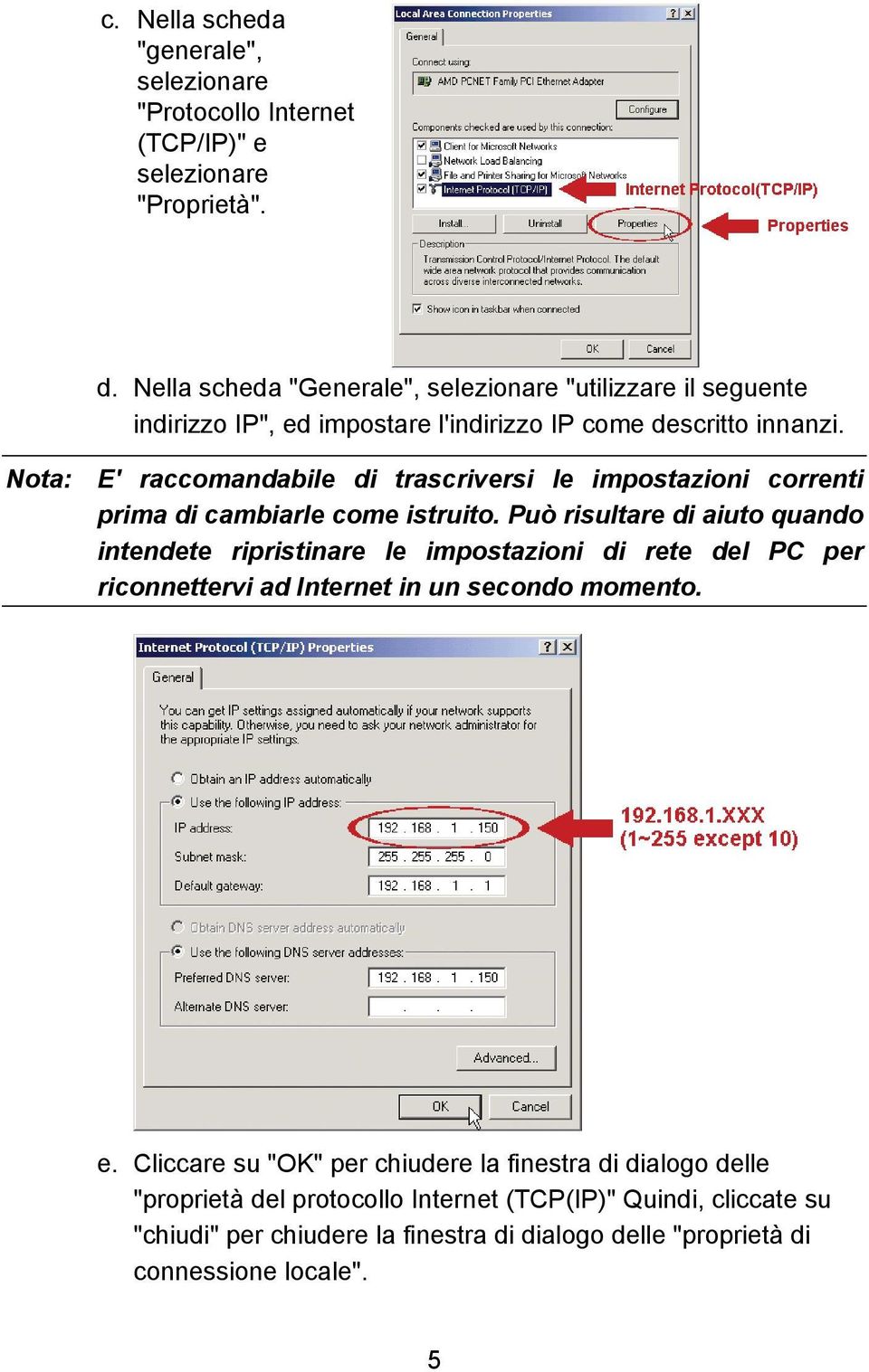 Nota: E' raccomandabile di trascriversi le impostazioni correnti prima di cambiarle come istruito.