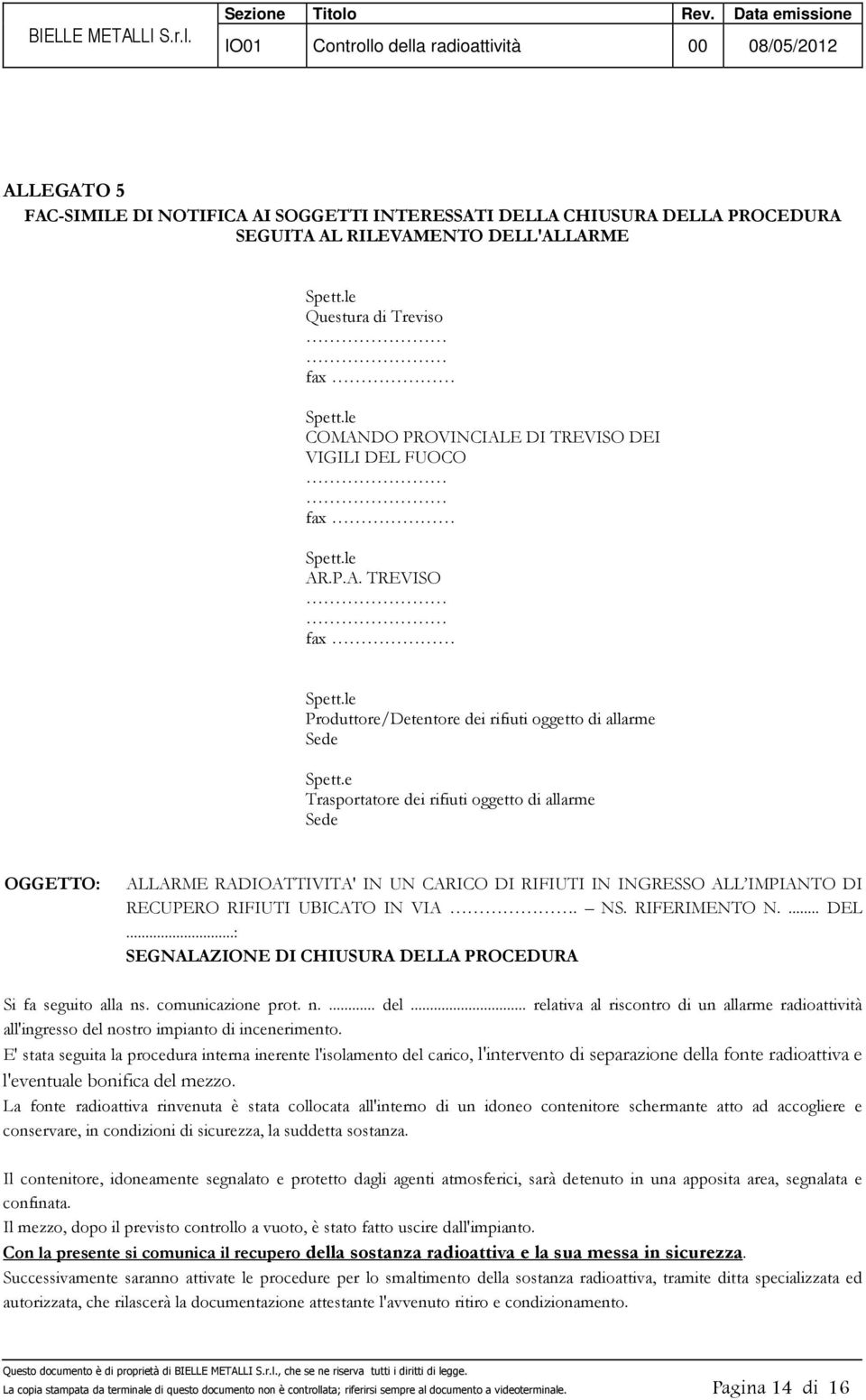 e Trasportatore dei rifiuti oggetto di allarme Sede OGGETTO: ALLARME RADIOATTIVITA' IN UN CARICO DI RIFIUTI IN INGRESSO ALL IMPIANTO DI RECUPERO RIFIUTI UBICATO IN VIA. NS. RIFERIMENTO N.... DEL.