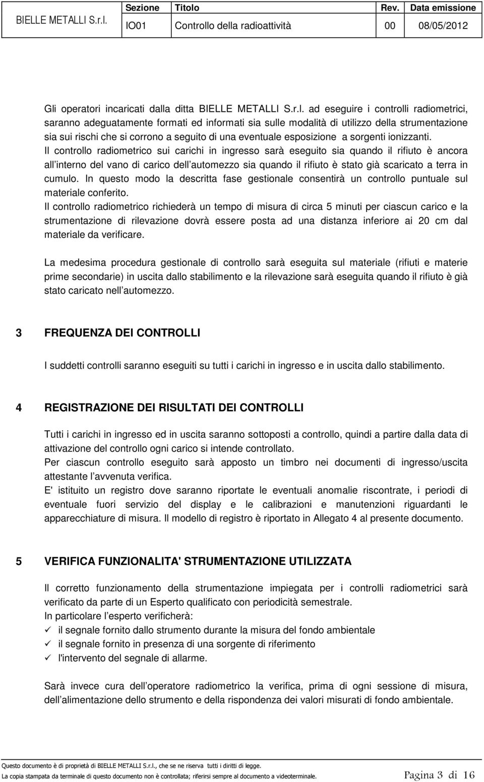 Il controllo radiometrico sui carichi in ingresso sarà eseguito sia quando il rifiuto è ancora all interno del vano di carico dell automezzo sia quando il rifiuto è stato già scaricato a terra in