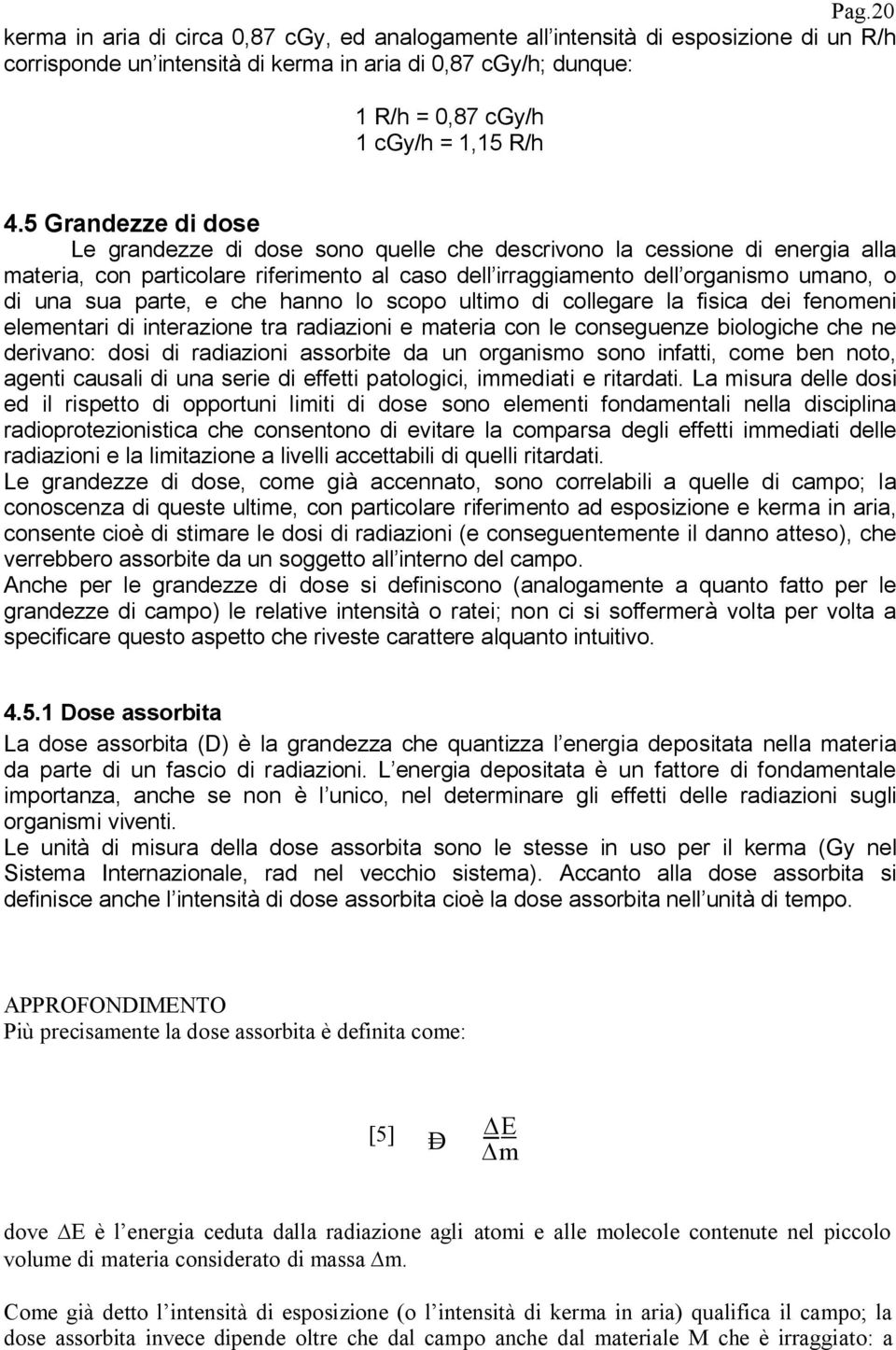 parte, e che hanno lo scopo ultimo di collegare la fisica dei fenomeni elementari di interazione tra radiazioni e materia con le conseguenze biologiche che ne derivano: dosi di radiazioni assorbite