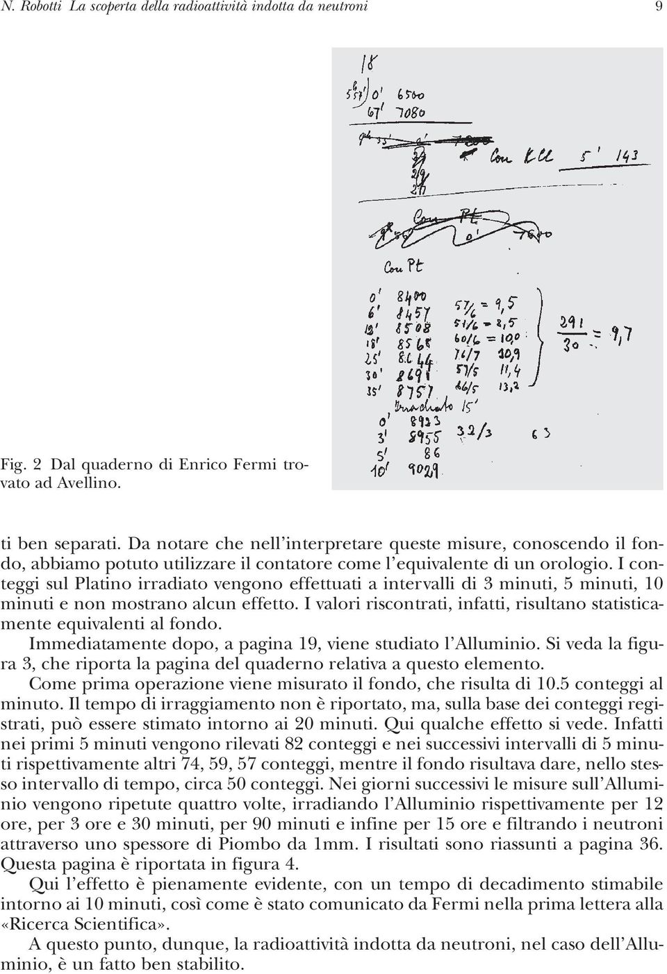 I conteggi sul Platino irradiato vengono effettuati a intervalli di 3 minuti, 5 minuti, 10 minuti e non mostrano alcun effetto.