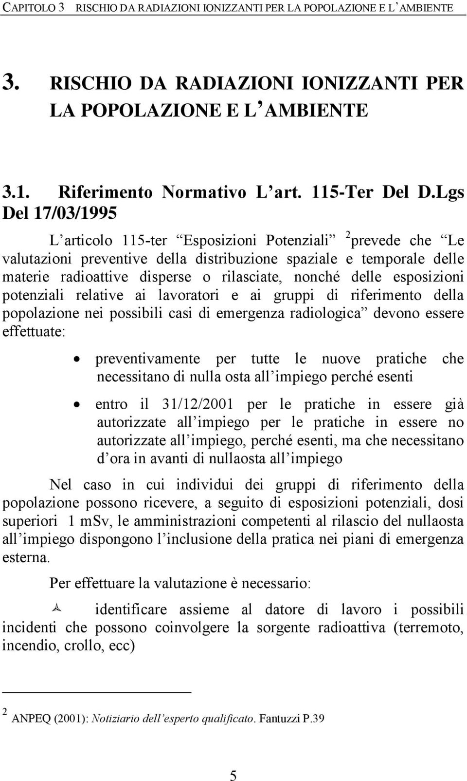 delle esposizioni potenziali relative ai lavoratori e ai gruppi di riferimento della popolazione nei possibili casi di emergenza radiologica devono essere effettuate: preventivamente per tutte le