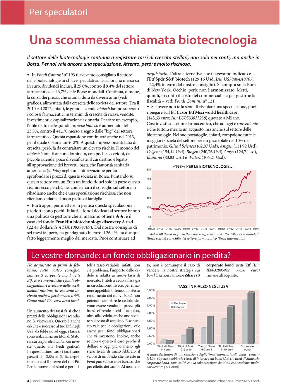 Da allora ha messo su in euro, dividendi inclusi, il 25,6%, contro il 9,4% del settore farmaceutico e il 6,7% delle Borse mondiali.