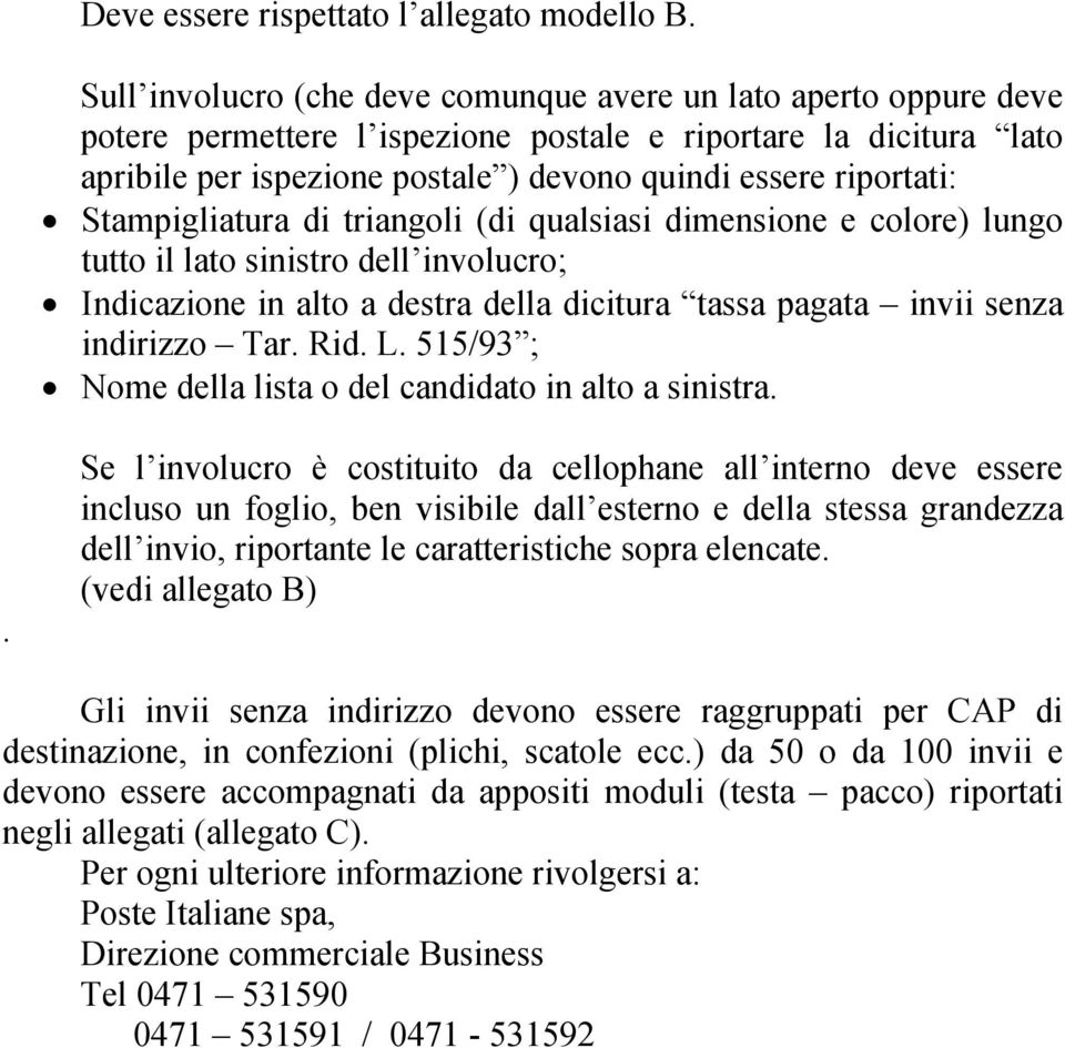 Stampigliatura di triangoli (di qualsiasi dimensione e colore) lungo tutto il lato sinistro dell involucro; Indicazione in alto a destra della dicitura tassa pagata invii senza indirizzo Tar. Rid. L.