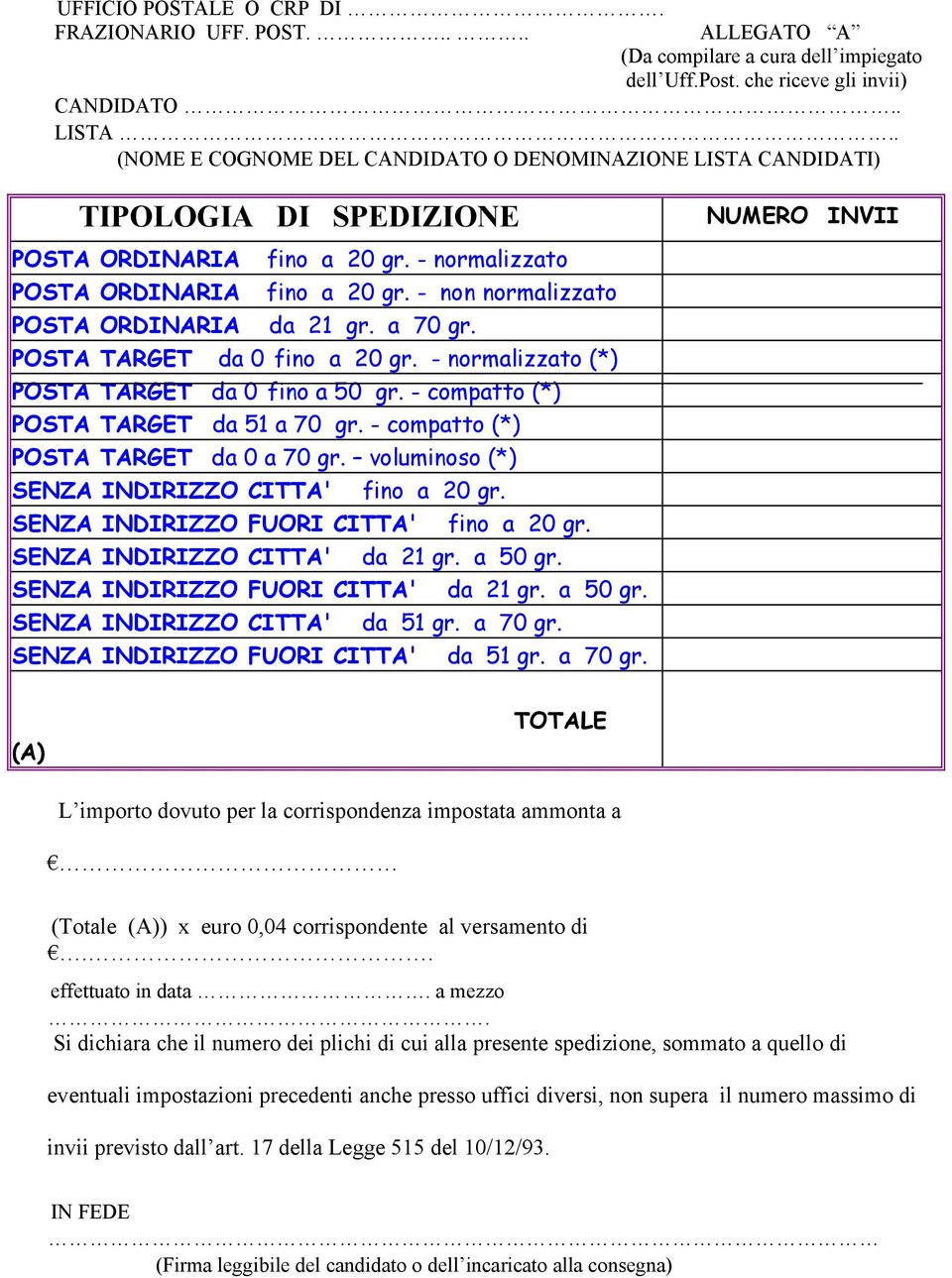 - non normalizzato POSTA ORDINARIA da 21 gr. a 70 gr. POSTA TARGET da 0 fino a 20 gr. - normalizzato (*) POSTA TARGET da 0 fino a 50 gr. - compatto (*) POSTA TARGET da 51 a 70 gr.