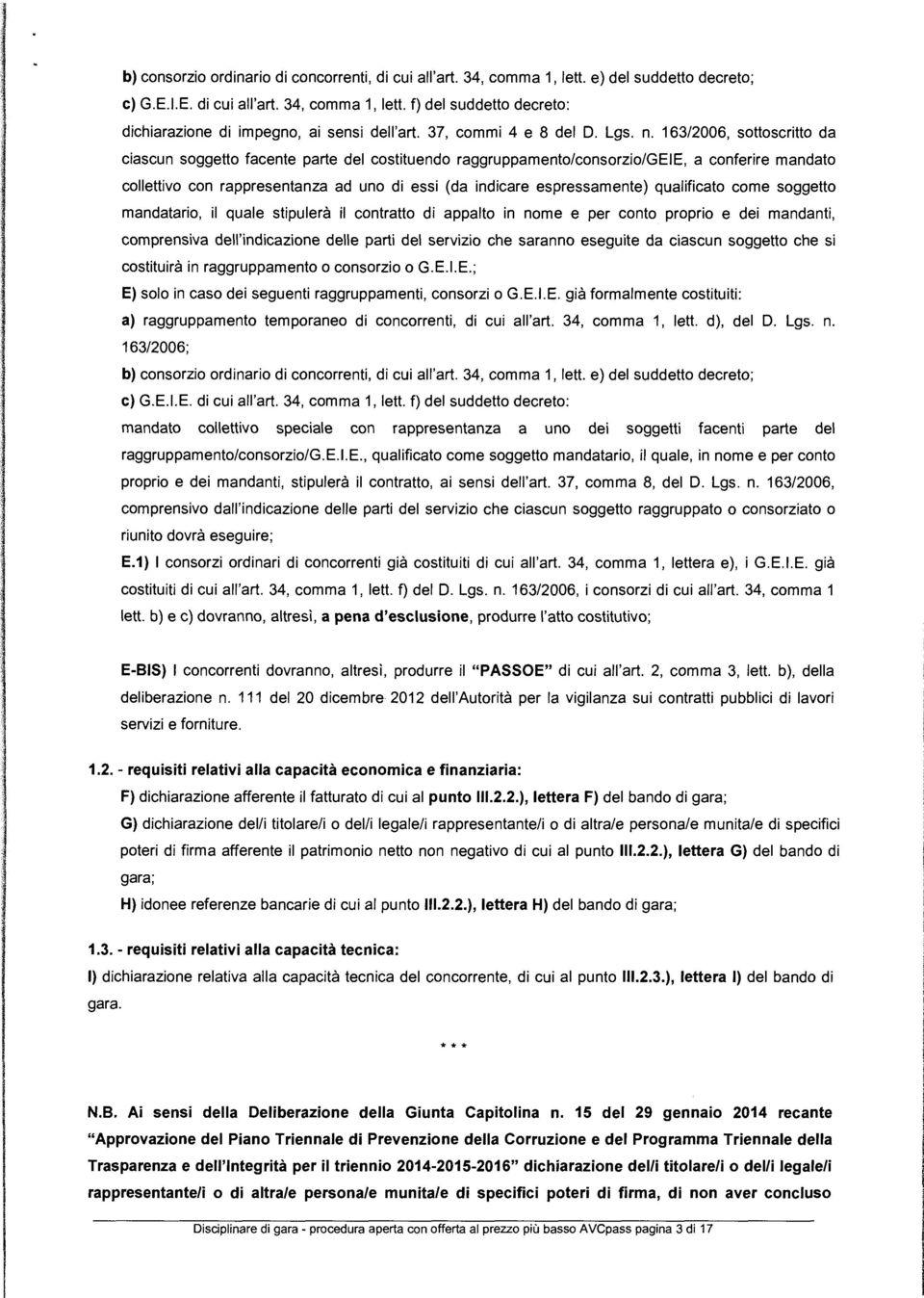 163/2006, sottoscritto da ciascun soggetto facente parte de costituendo raggruppamento/consorzio/geie, a conferire mandato coettivo con rappresentanza ad uno di essi (da indicare espressamente)