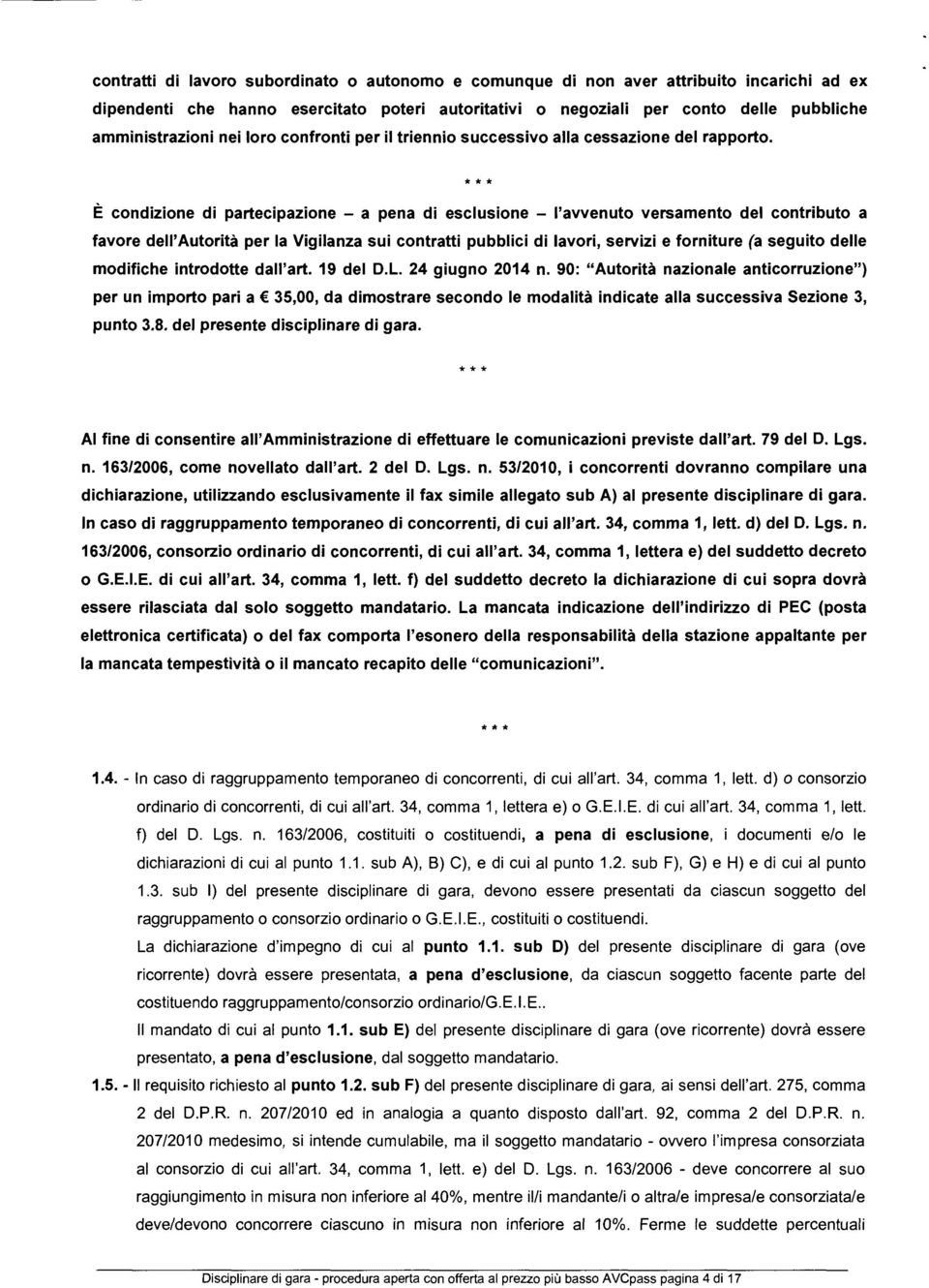 * * * È condizione di partecipazione - a pena di escusione - 'avvenuto versamento de contributo a favore de'autorità per a Vigianza sui contratti pubbici di avori, servizi e forniture (a seguito dee