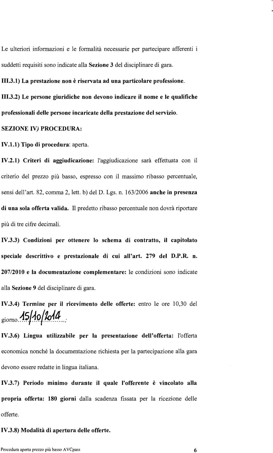 82, comma 2, ett. b) de D. Lgs. n. 163/2006 anche in presenza di una soa offerta vaida. I predetto ribasso percentuae non dovrà riportare più di tre cifre decimai. IV.3.3) Condizioni per ottenere o schema di contratto, i capitoato speciae descrittivo e prestazionae di cui a'art.