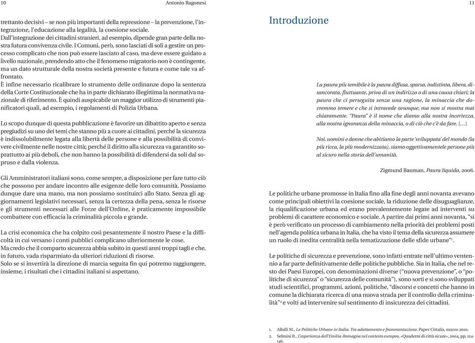 I Comuni, però, sono lasciati di soli a gestire un processo complicato che non può essere lasciato al caso, ma deve essere guidato a livello nazionale, prendendo atto che il fenomeno migratorio non è