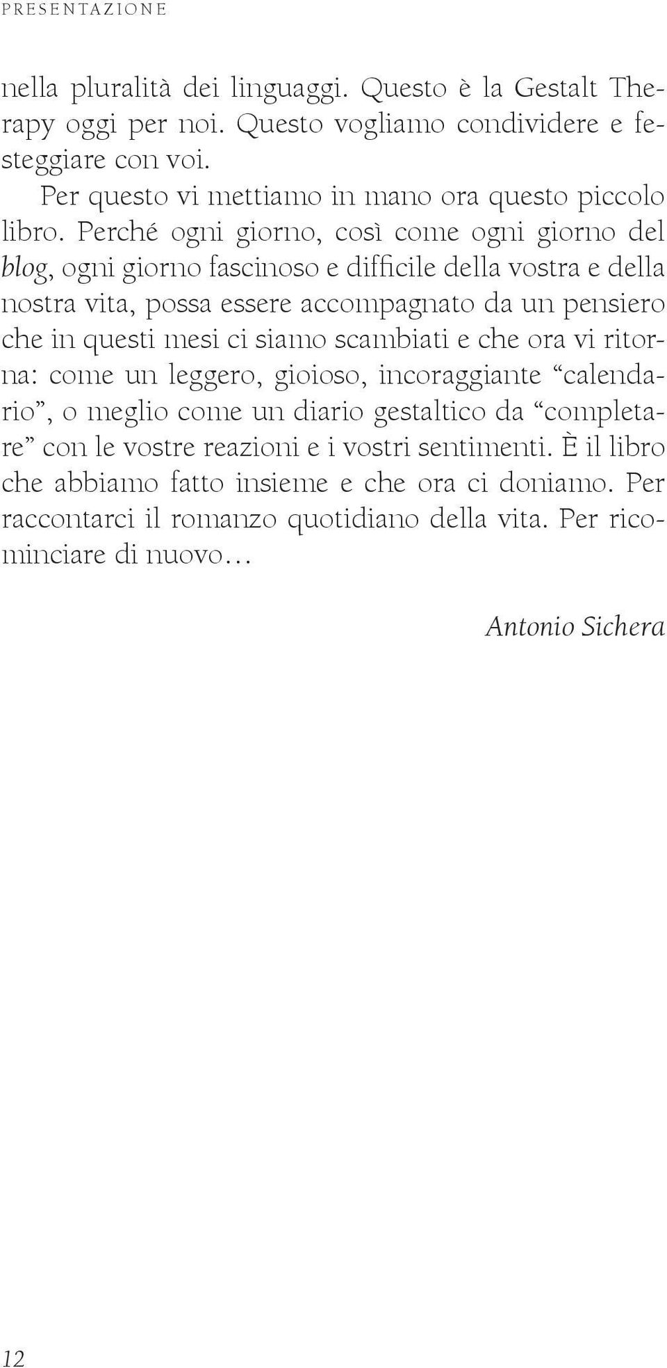 Perché ogni giorno, così come ogni giorno del blog, ogni giorno fascinoso e difficile della vostra e della nostra vita, possa essere accompagnato da un pensiero che in questi mesi