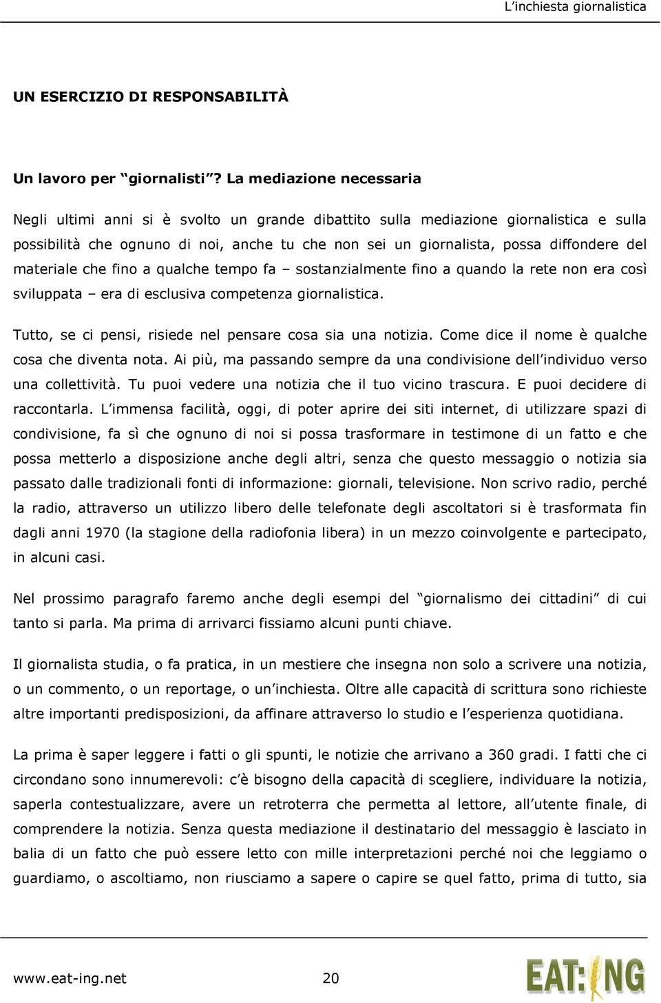 del materiale che fino a qualche tempo fa sostanzialmente fino a quando la rete non era così sviluppata era di esclusiva competenza giornalistica.