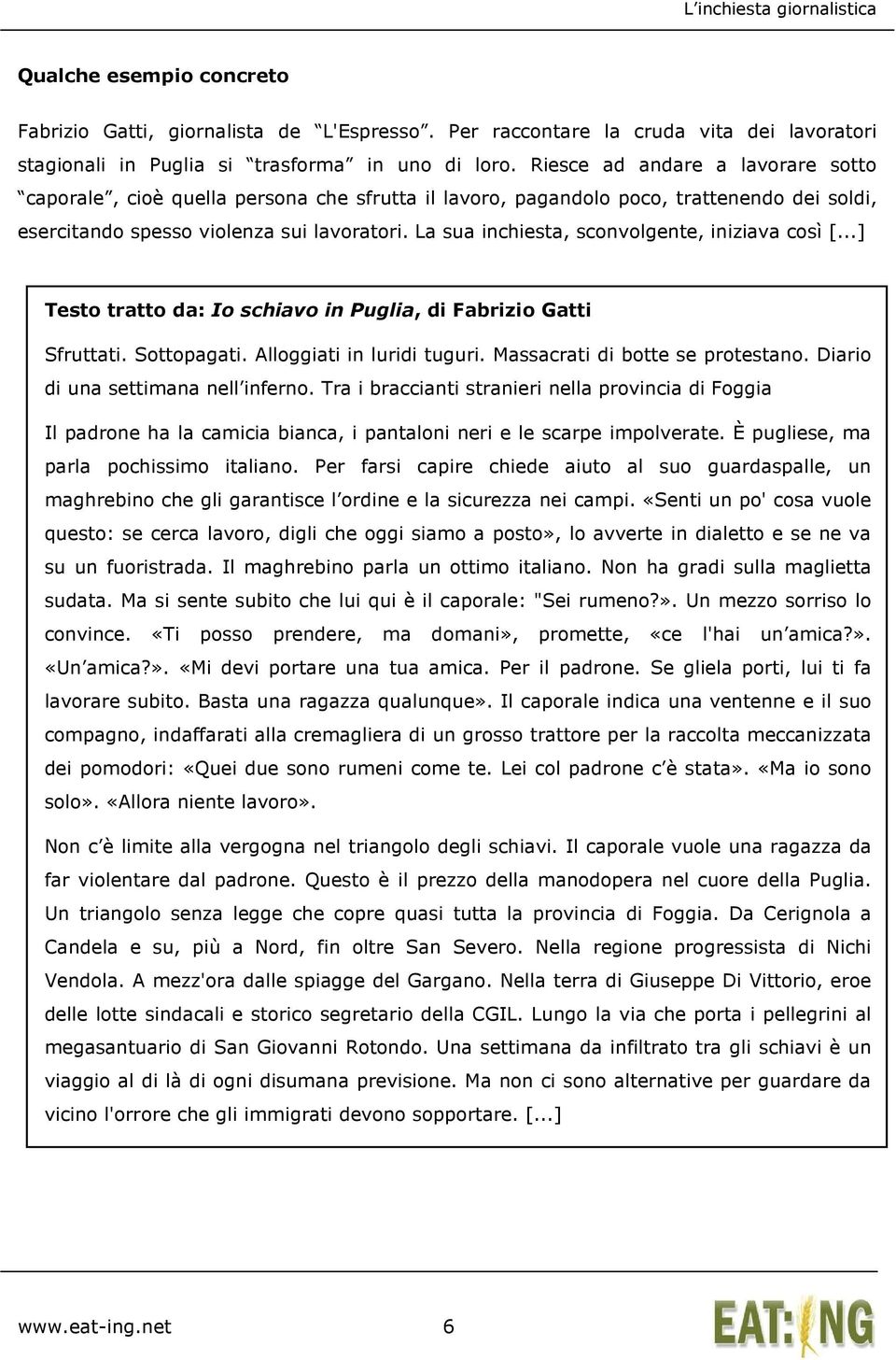 La sua inchiesta, sconvolgente, iniziava così [...] Testo tratto da: Io schiavo in Puglia, di Fabrizio Gatti Sfruttati. Sottopagati. Alloggiati in luridi tuguri. Massacrati di botte se protestano.