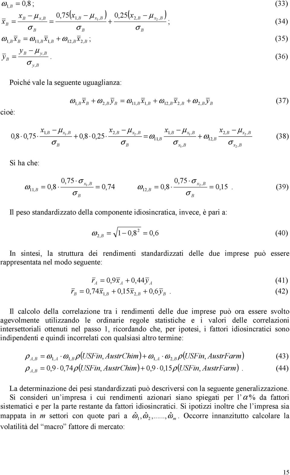 (39) Il peso standardizzato della componente idiosincratica invece è pari a: ω 08 06 (40) In sintesi la struttura dei rendimenti standardizzati delle due imprese può essere rappresentata nel modo