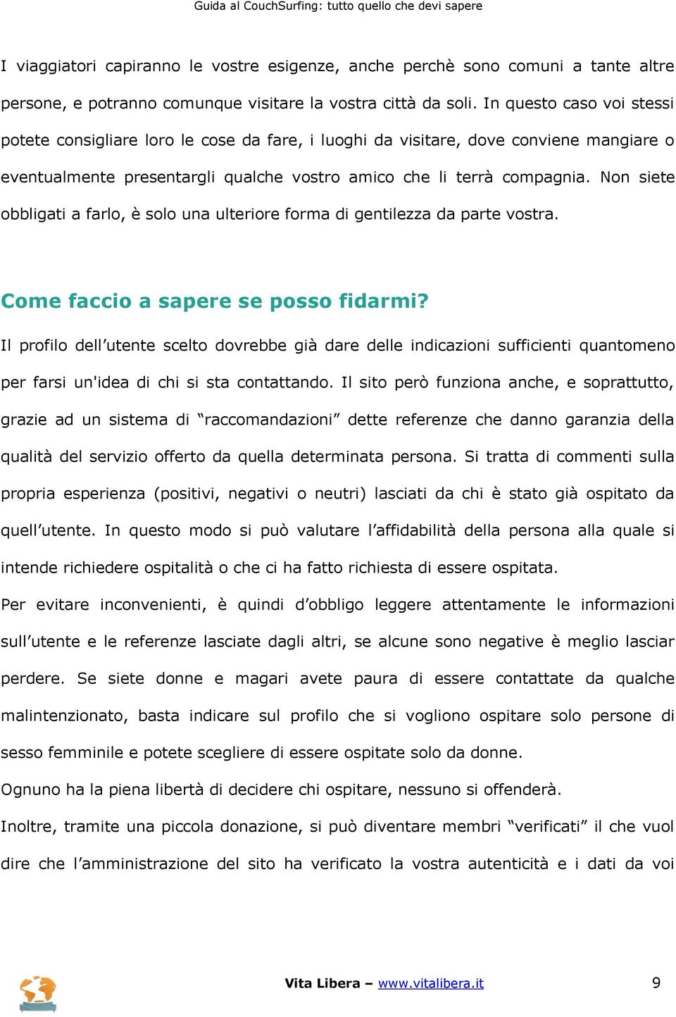 Non siete obbligati a farlo, è solo una ulteriore forma di gentilezza da parte vostra. Come faccio a sapere se posso fidarmi?