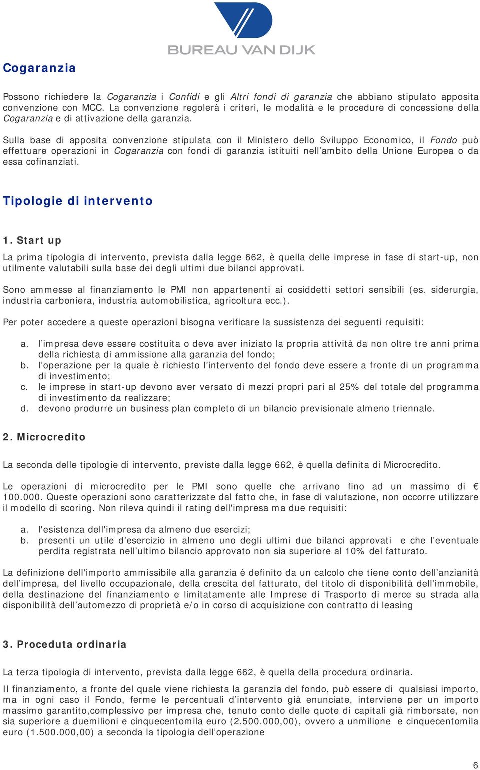 Sulla base di apposita convenzione stipulata con il Ministero dello Sviluppo Economico, il Fondo può effettuare operazioni in Cogaranzia con fondi di garanzia istituiti nell ambito della Unione