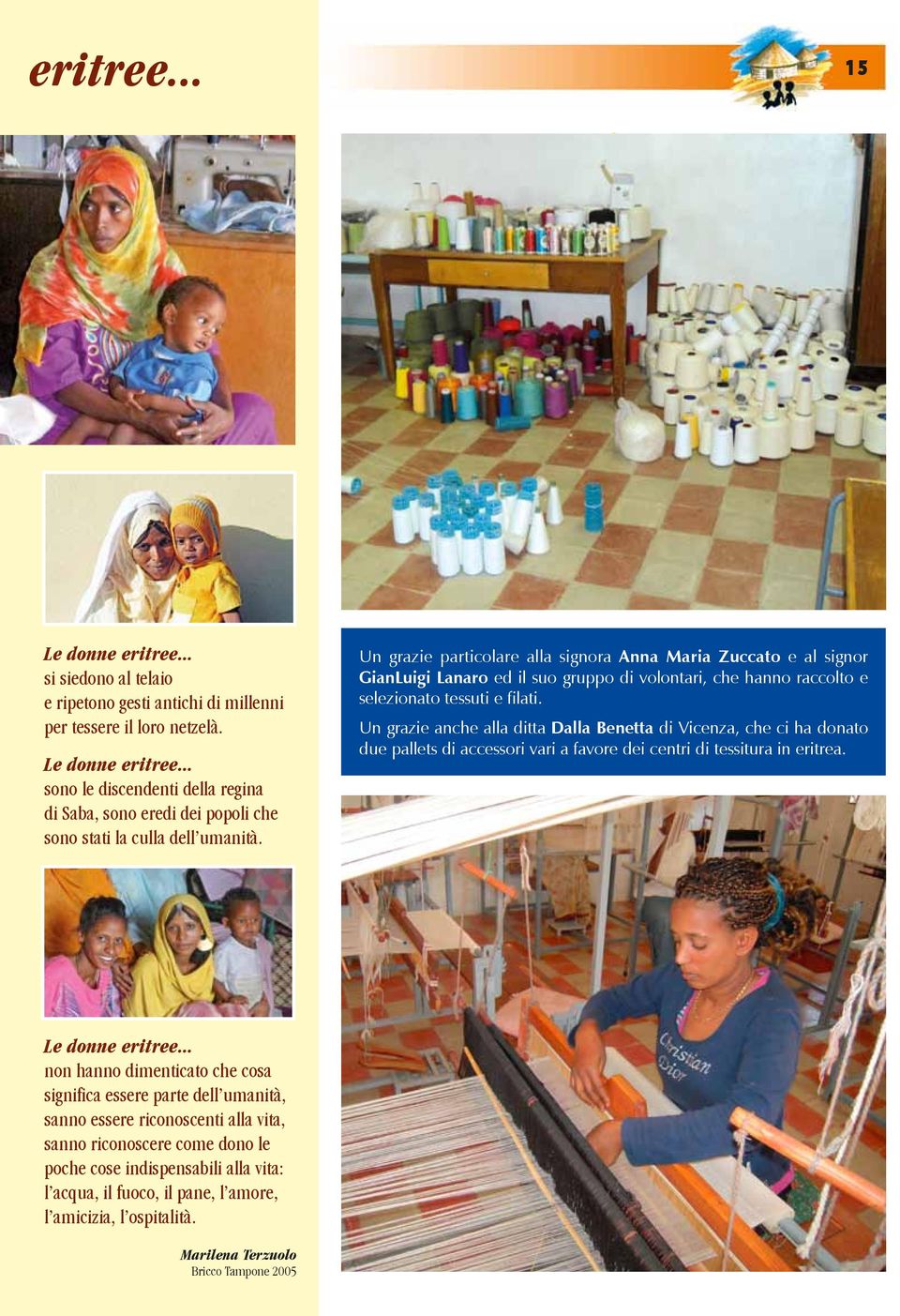 Un grazie anche alla ditta Dalla Benetta di Vicenza, che ci ha donato due pallets di accessori vari a favore dei centri di tessitura in eritrea. Le donne eritree.
