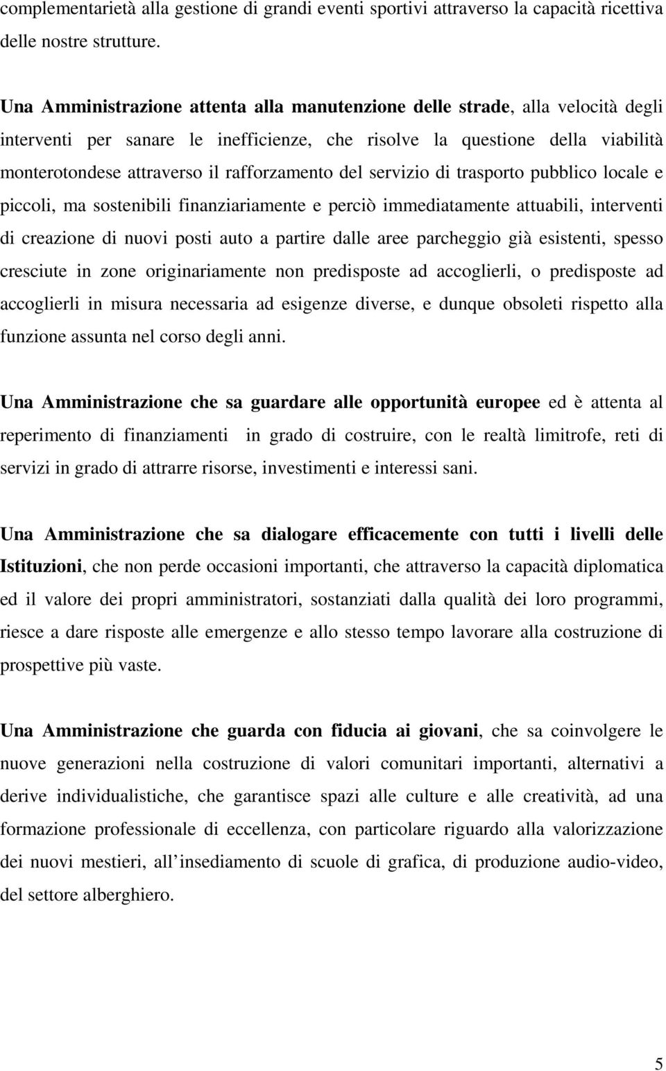 rafforzamento del servizio di trasporto pubblico locale e piccoli, ma sostenibili finanziariamente e perciò immediatamente attuabili, interventi di creazione di nuovi posti auto a partire dalle aree