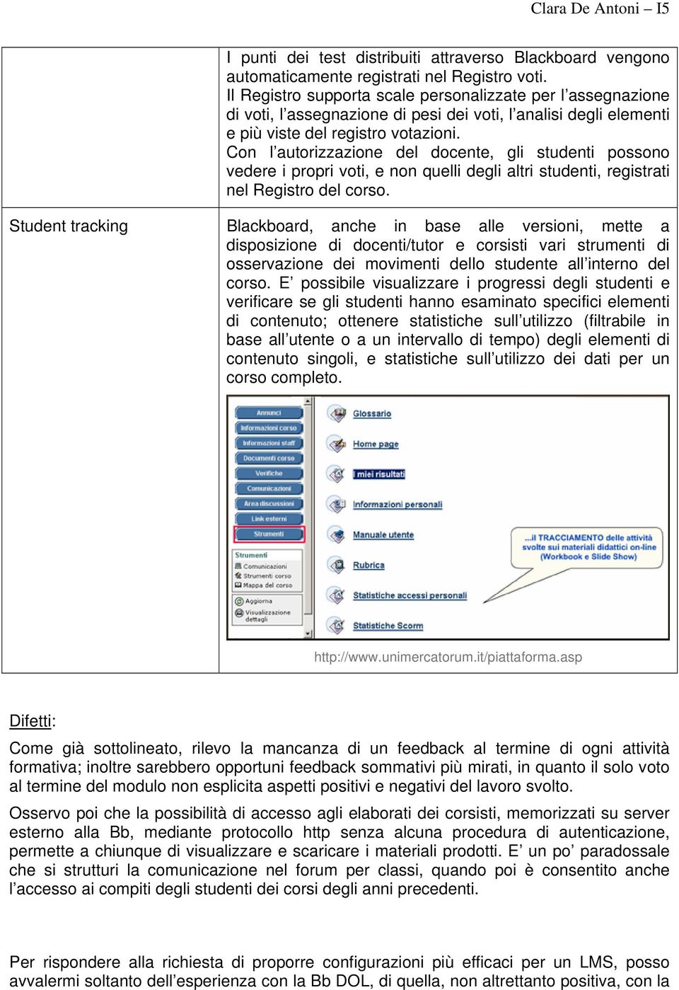 Con l autorizzazione del docente, gli studenti possono vedere i propri voti, e non quelli degli altri studenti, registrati nel Registro del corso.