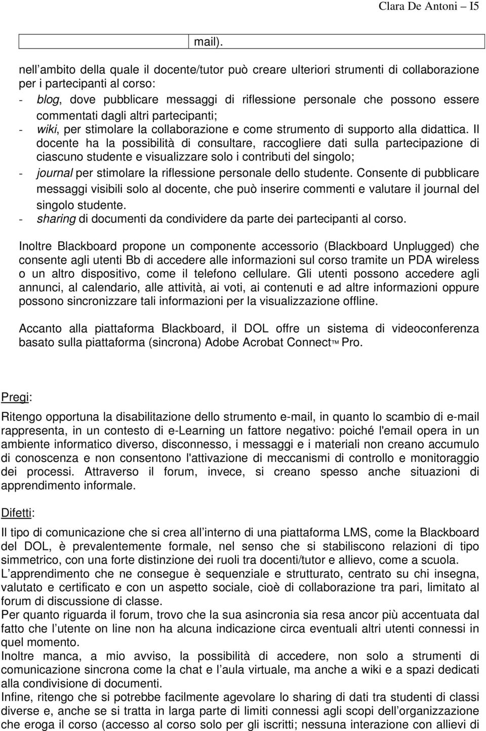 commentati dagli altri partecipanti; - wiki, per stimolare la collaborazione e come strumento di supporto alla didattica.