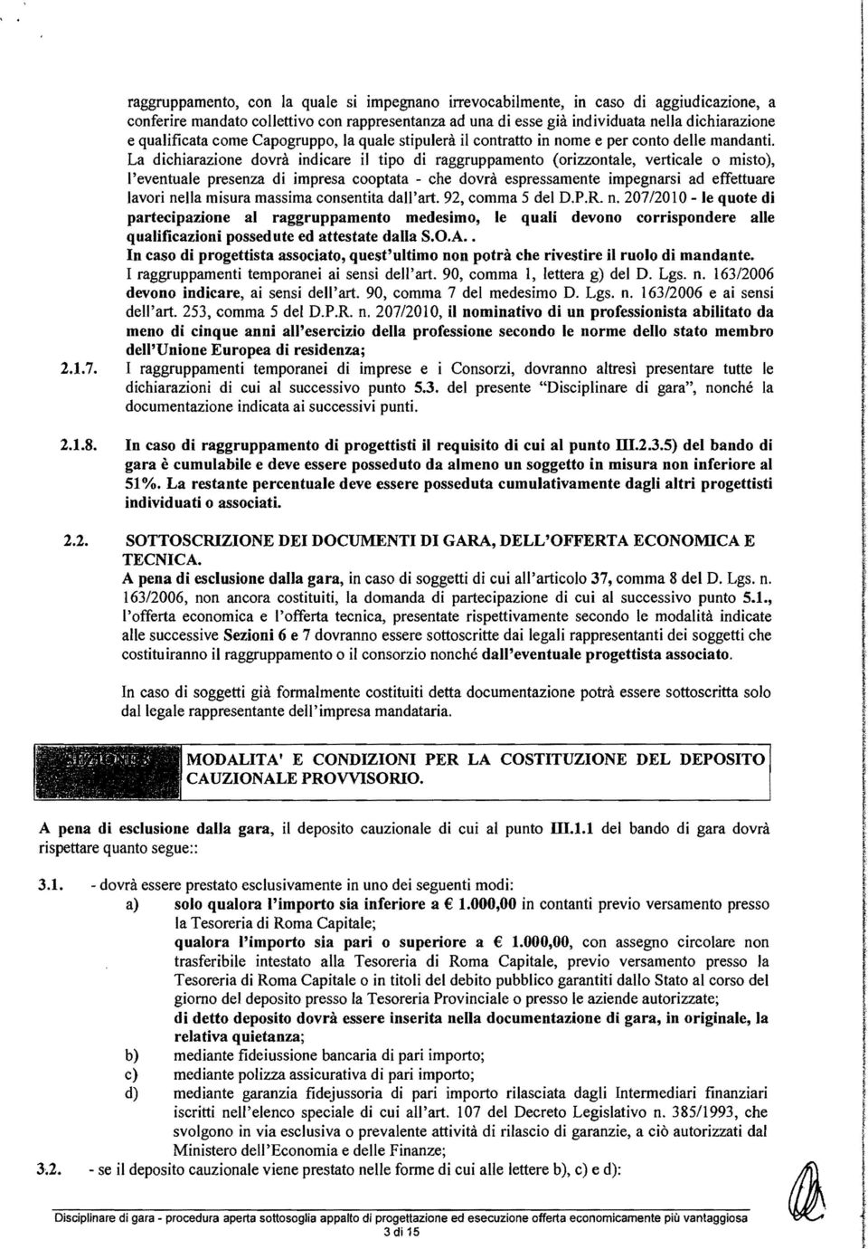 La dichiarazione dovrà indicare i tipo di raggruppamento (orizzontae, verticae o misto), 'eventuae presenza di impresa cooptata - che dovrà espressamente impegnarsi ad effettuare avori nea misura