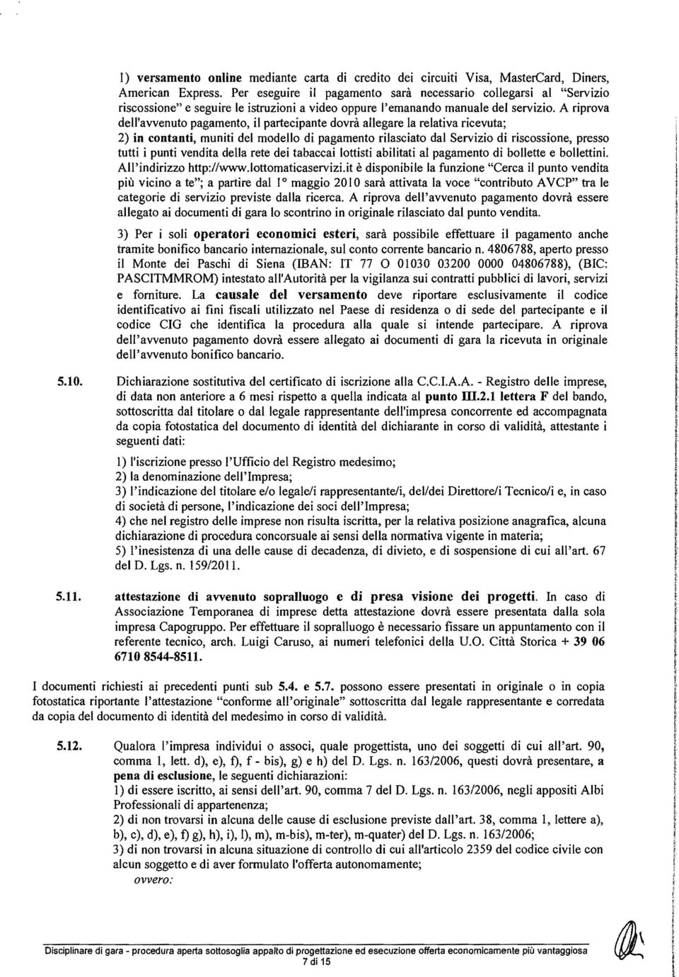 A riprova de'avvenuto pagamento, i partecipante dovrà aegare a reativa ricevuta; 2) in contanti, muniti de modeo di pagamento riasciato da Servizio di riscossione, presso tutti i punti vendita dea