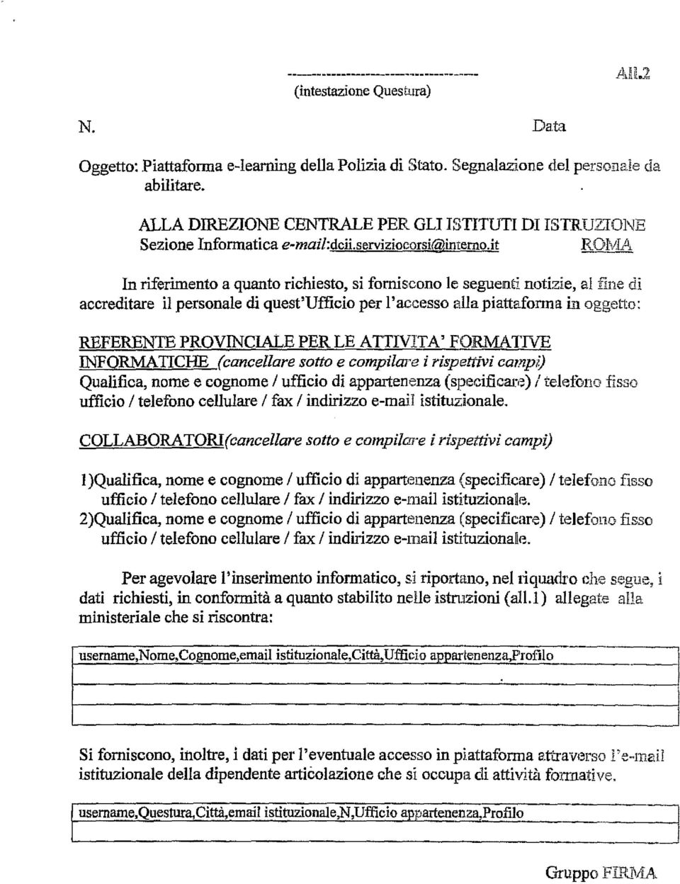 it In riferimento a quanto richiesto, si forniscono le seguenti notizie, al fine di accreditare il personale di quest'ufficio per l'accesso alla piattaforma m oggetto: REFEREN1E PROVINCIALE PER LE