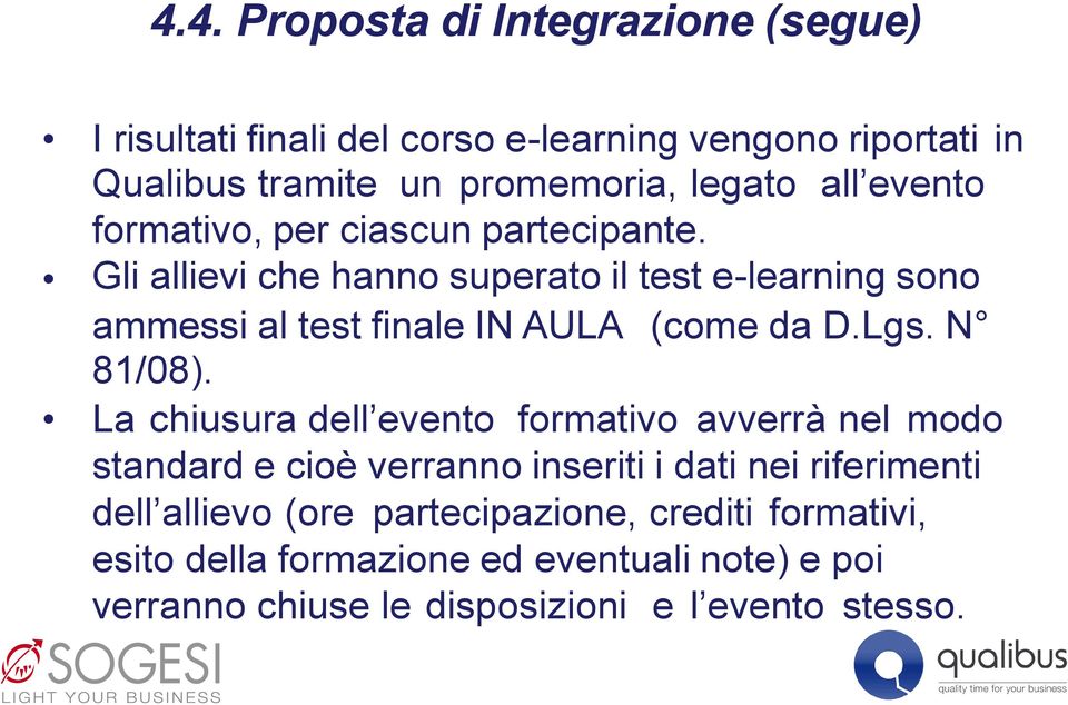 Gli allievi che hanno superato il test e-learning sono ammessi al test finale IN AULA (come da D.Lgs. N 81/08).