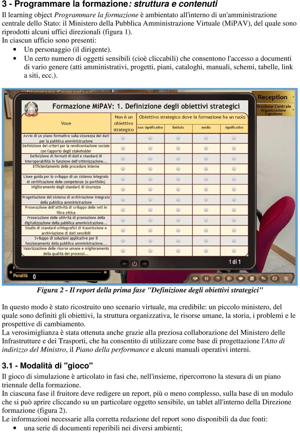 Un certo numero di oggetti sensibili (cioè cliccabili) che consentono l'accesso a documenti di vario genere (atti amministrativi, progetti, piani, cataloghi, manuali, schemi, tabelle, link a siti,