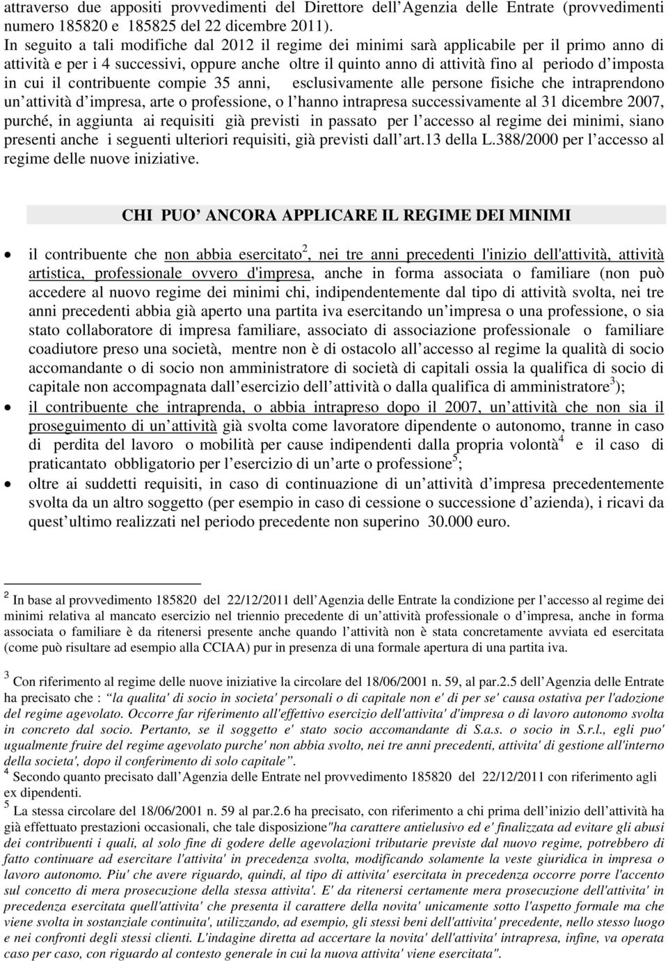 in cui il contribuente compie 35 anni, esclusivamente alle persone fisiche che intraprendono un attività d impresa, arte o professione, o l hanno intrapresa successivamente al 31 dicembre 2007,