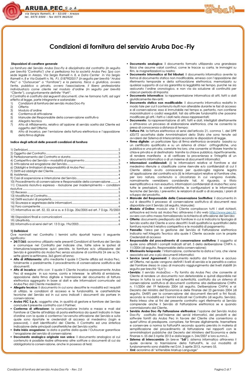 01879020517 (in seguito per brevità Aruba Pec o Outsourcer o Fornitore ) e la persona, fisica o giuridica, ovvero l'ente, pubblico o privato, ovvero l'associazione, il libero professionista