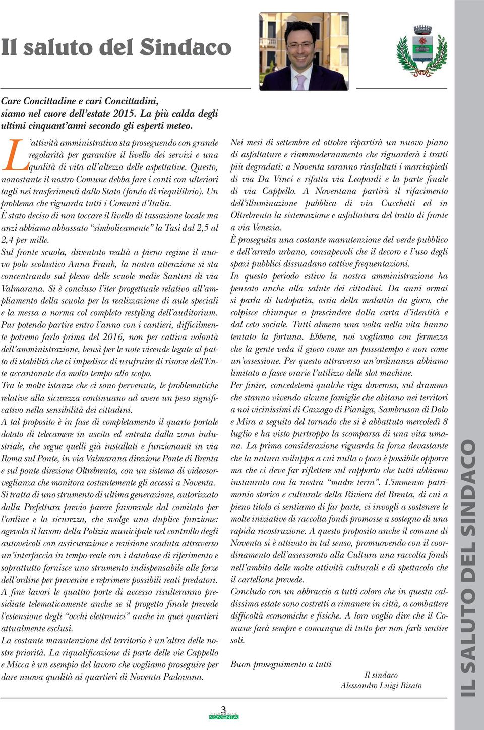 Questo, nonostante il nostro Comune debba fare i conti con ulteriori tagli nei trasferimenti dallo Stato (fondo di riequilibrio). Un problema che riguarda tutti i Comuni d Italia.