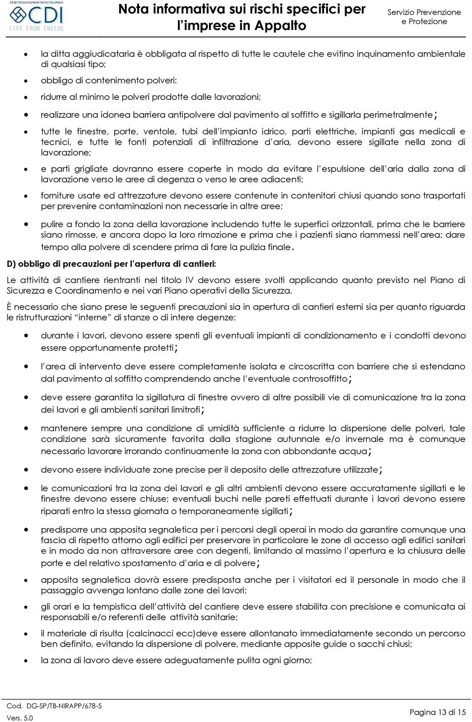 impianti gas medicali e tecnici, e tutte le fonti potenziali di infiltrazione d aria, devono essere sigillate nella zona di lavorazione; e parti grigliate dovranno essere coperte in modo da evitare l