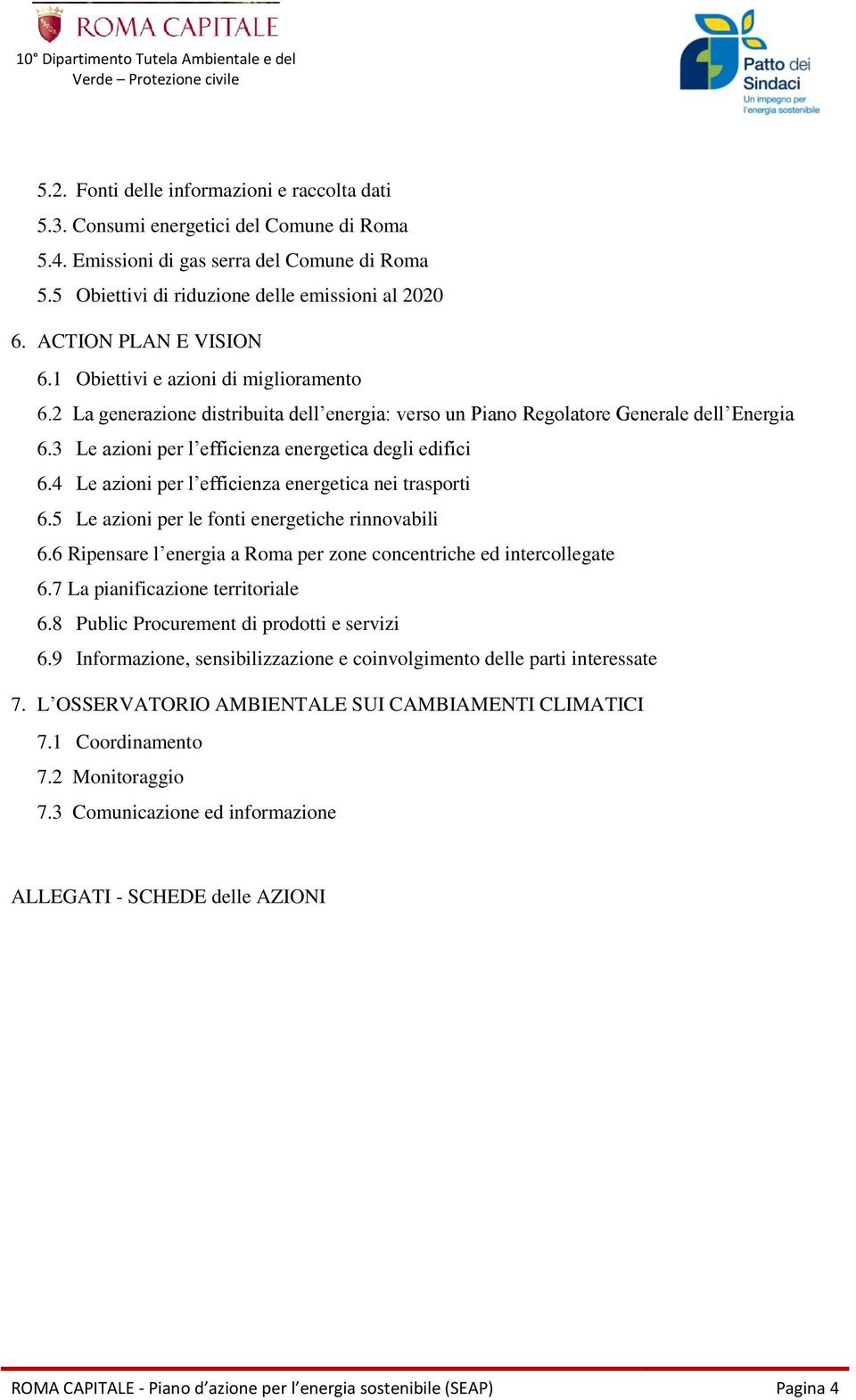 3 Le azioni per l efficienza energetica degli edifici 6.4 Le azioni per l efficienza energetica nei trasporti 6.5 Le azioni per le fonti energetiche rinnovabili 6.