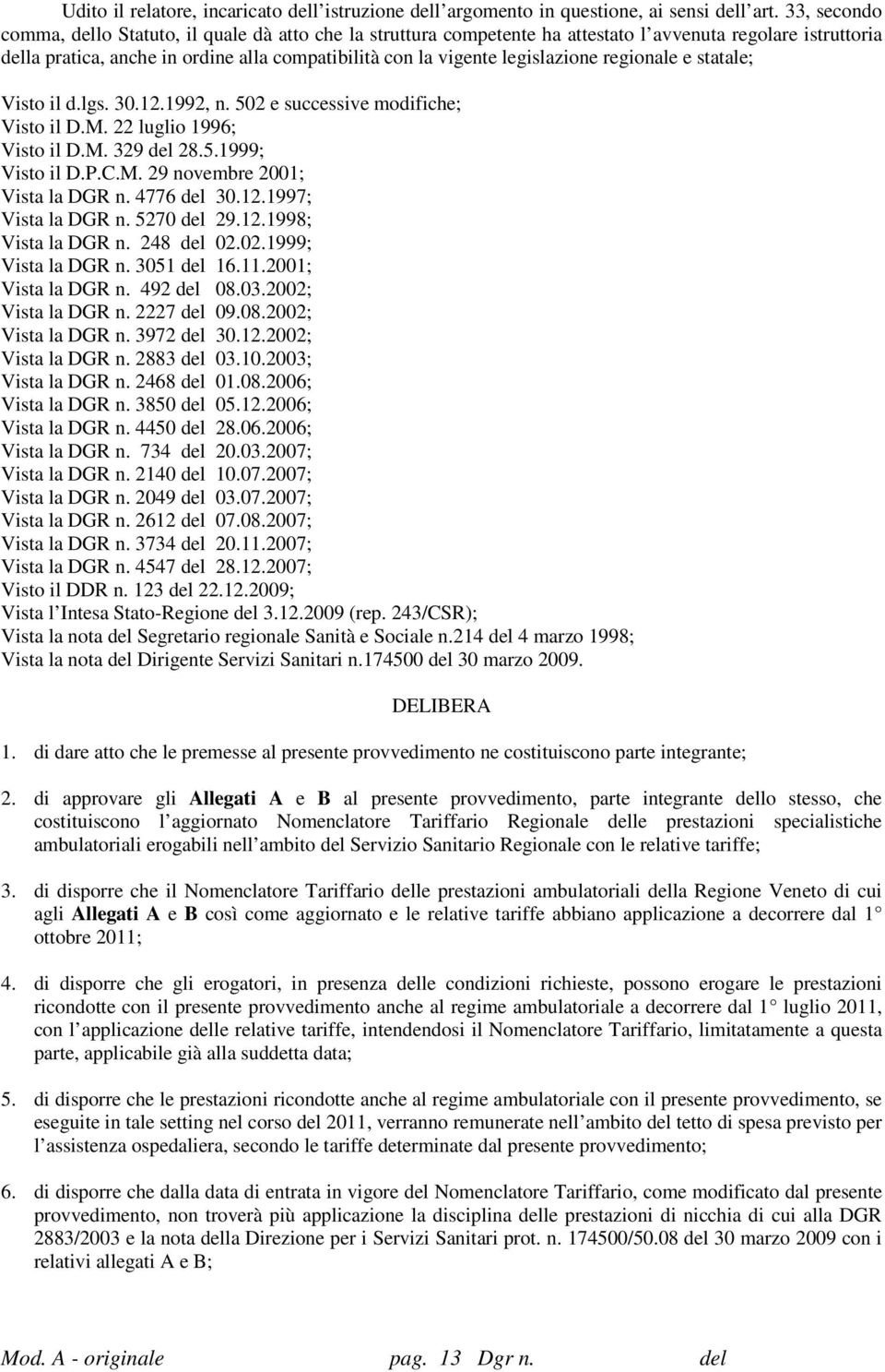 legislazione regionale e statale; Visto il d.lgs. 30.12.1992, n. 502 e successive modifiche; Visto il D.M. 22 luglio 1996; Visto il D.M. 329 del 28.5.1999; Visto il D.P.C.M. 29 novembre 2001; Vista la DGR n.