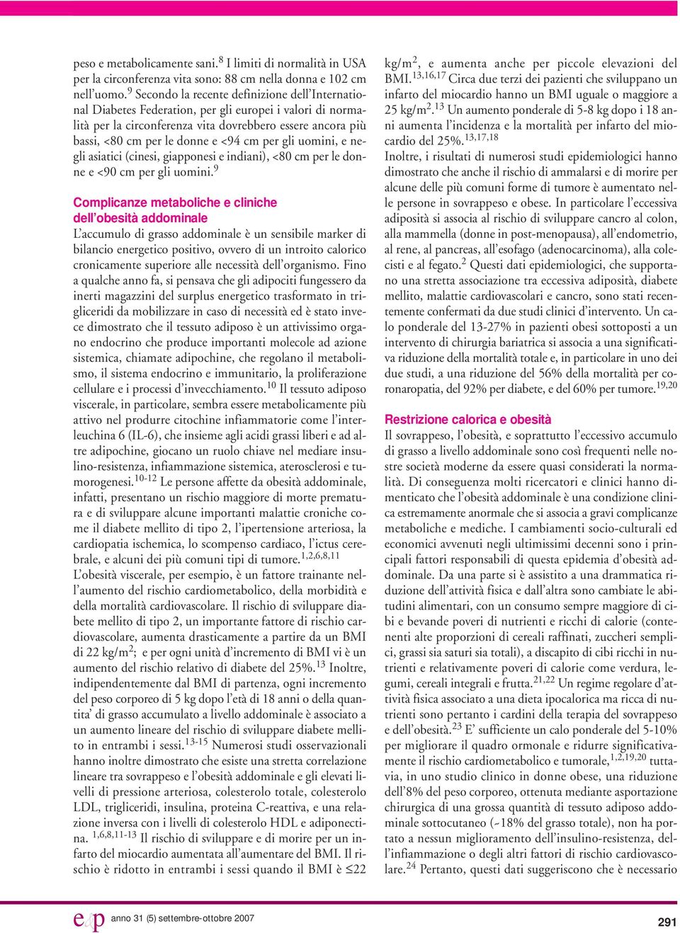 cm per gli uomini, e negli asiatici (cinesi, giapponesi e indiani), <80 cm per le donne e <90 cm per gli uomini.