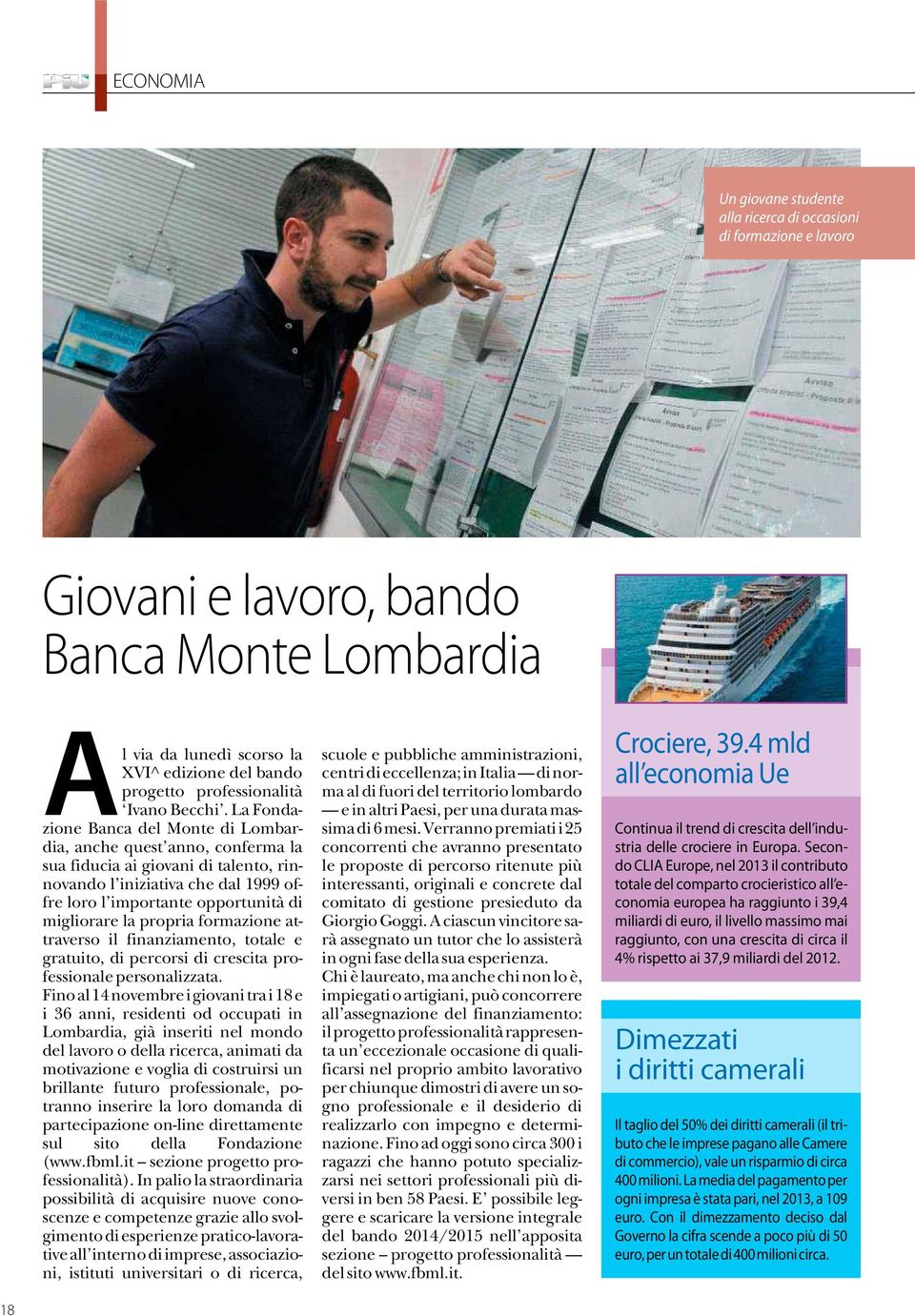 La Fondazione Banca del Monte di Lombardia, anche quest anno, conferma la sua fiducia ai giovani di talento, rinnovando l iniziativa che dal 1999 offre loro l importante opportunità di migliorare la