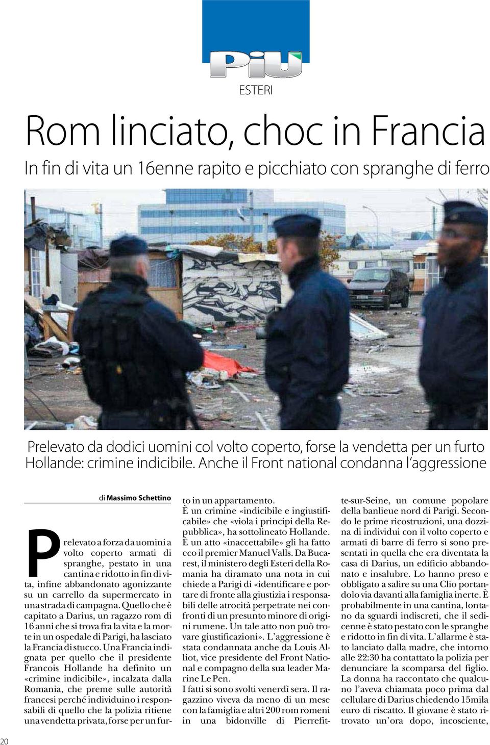 Anche il Front national condanna l a g gre s s i o n e di Massimo Schettino Prelevato a forza da uomini a volto coperto armati di spranghe, pestato in una cantina e ridotto in fin di vita, infine