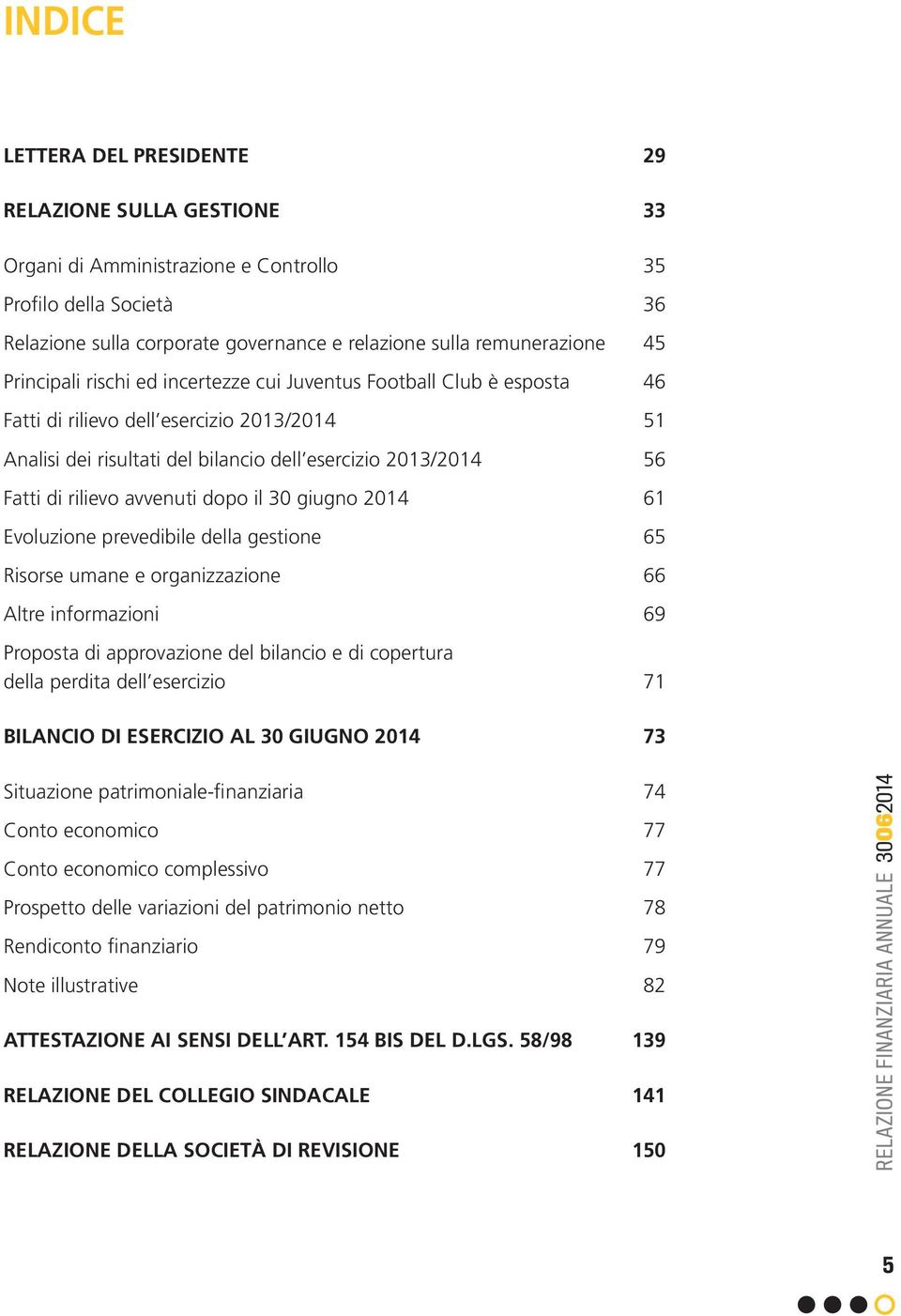 avvenuti dopo il 30 giugno 2014 61 Evoluzione prevedibile della gestione 65 Risorse umane e organizzazione 66 Altre informazioni 69 Proposta di approvazione del bilancio e di copertura della perdita