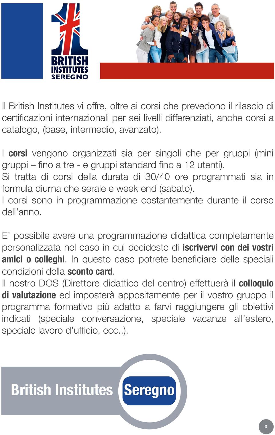 Si tratta di corsi della durata di 30/40 ore programmati sia in formula diurna che serale e week end (sabato). I corsi sono in programmazione costantemente durante il corso dell anno.