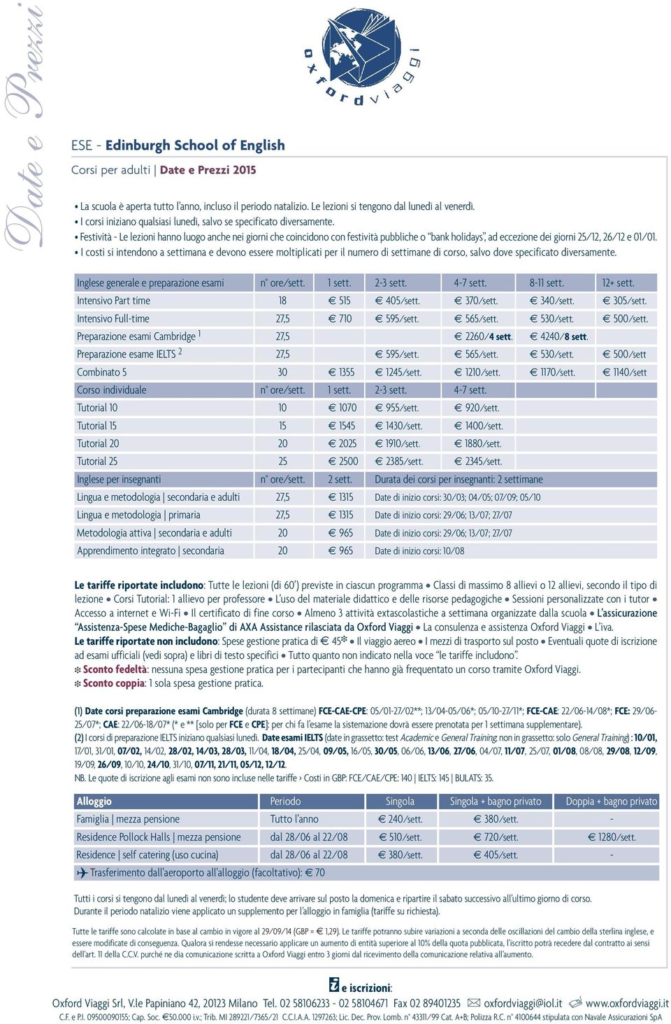 Festività - Le lezioni hanno luogo anche nei giorni che coincidono con festività pubbliche o bank holidays, ad eccezione dei giorni 25/12, 26/12 e 01/01.